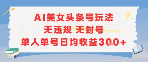 AI美女头条号玩法无违规无封号单人单号日均收益3张-苏柒资源库