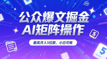 公众爆文掘金，AI矩阵操作，最高月入5位数，小白可做-苏柒资源库