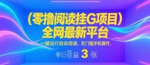 零撸阅读挂G项目，全网最新平台，一键运行自动阅读，无门槛手机操作，单日收益3张【揭秘】-苏柒资源库