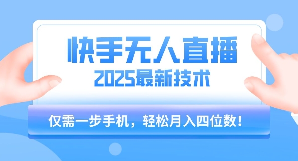 【快手无人直播】2025年最新玩法，只需一部手机，轻松月入四位数【揭秘】-苏柒资源库