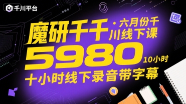 魔研千千·六月份千川线下课5980，十小时线下录音带字幕-苏柒资源库