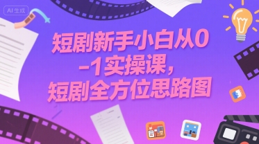短剧新手小白从0-1实操课，短剧全方位思路图-苏柒资源库