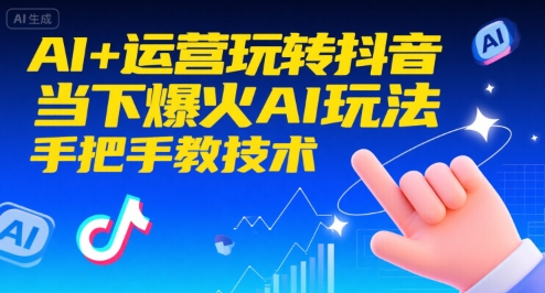 AI+运营玩转抖音，当下爆火AI玩法，手把手教技术-苏柒资源库