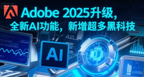 Adobe 2025升级，全新AI功能，新增超多黑科技-苏柒资源库