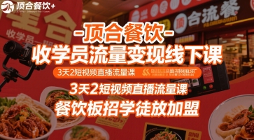 顶合餐饮-收学员流量变现线下课，3天2短视频直播流量课，餐饮板招学徒放加盟-苏柒资源库