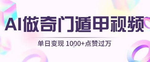 用AI制作奇门遁甲视频，单日变现1k+，条条点赞过万-苏柒资源库