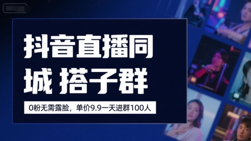 抖音直播同城搭子群，0粉无需露脸，单价19.9，一天进群100人-苏柒资源库
