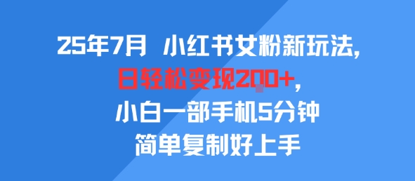 25年7月小红书女粉新玩法，公域转私域变现，日轻松变现2张+，5分钟简单复制好上手-苏柒资源库