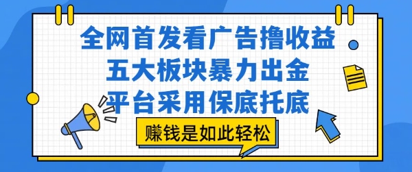 全网首发看广告撸收益，五大板块暴力出金，平台采用保底托底，挣钱是如此轻松作【揭秘】-苏柒资源库