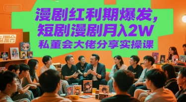 漫剧红利期爆发，短剧漫剧月入2W私董会大佬分享实操课-苏柒资源库