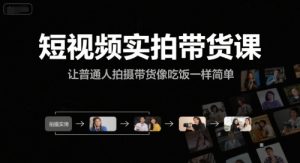 短视频实拍带货课,让普通人拍摄带货像吃饭一样简单-苏柒资源库