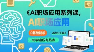 Ai职场应用系列课,0基础能学,一站学遍所有热点Ai办公工具-苏柒资源库