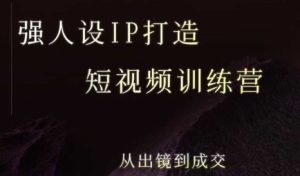 强人设ip打造课,8月最新5天短视频ip训练营,从出镜到成交-苏柒资源库