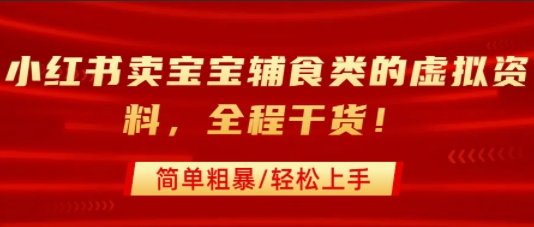 小红书卖宝宝辅食类的虚拟资料，从引流到私域变现，全程干货，简单粗暴，轻松上手-苏柒资源库