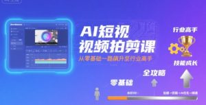 AI短视频拍剪课，全攻略到精通，带你从零基础一路飙升至行业高手-苏柒资源库