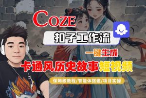 COZE扣子工作流一键生成卡通风历史故事短视频，保姆级教程-智能体搭建-项目实操-苏柒资源库