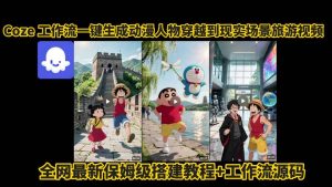 coze工作流一键生成动漫人物穿越到现实场景旅游视频,全网最新保姆级搭建教程+工作流源码-苏柒资源库