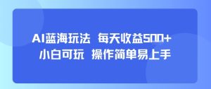 AI故事号蓝海玩法 每天收益5张+ 小白可玩 操作简单易上手-苏柒资源库