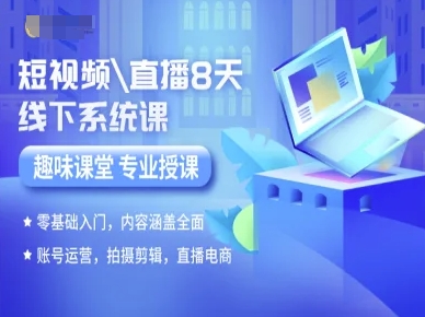 短视频直播8天线下系统课,零基础入门,内容涵盖全面,账号运营,拍摄剪辑,直播电商