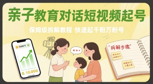 亲子教育对话短视频起号，保姆级拆解教程，快速起千粉万粉号-苏柒资源库