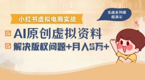 借助AI操作小红书虚拟电商,解决资料版权问题,新手轻松月入1W+-苏柒资源库
