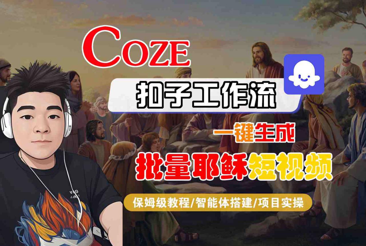 Coze扣子工作流一键生成批量耶稣短视频，保姆级教程-智能体搭建-项目实操-苏柒资源库