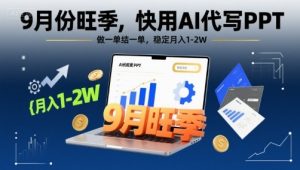 9月份旺季,快用AI代写PPT,做一单结一单,稳定月入1-2W【附AI工具和模板】-苏柒资源库