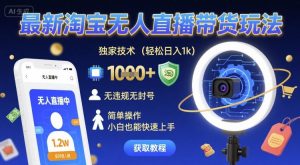 最新淘宝无人直播带货玩法,独家技术,轻松日入1k,无违规无封号,简单操作,小白也能快速上手【揭秘】-苏柒资源库