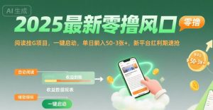 2025最新零撸风口,阅读挂G项目,一键启动,单日躺入 50-3张+,新平台红利期速抢【揭秘】-苏柒资源库