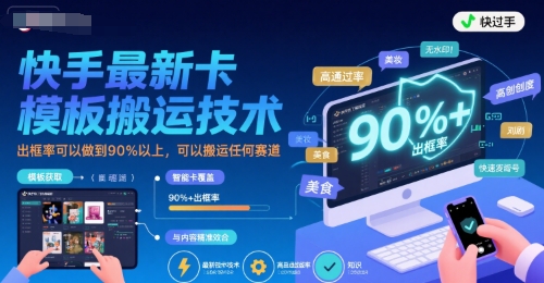 快手最新卡模板搬运技术，出框率可以做到90%以上，可以搬运任何赛道-苏柒资源库
