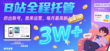 【B站全程托管 】你出账号，我来运营，每月最高躺入3W【揭秘】-苏柒资源库
