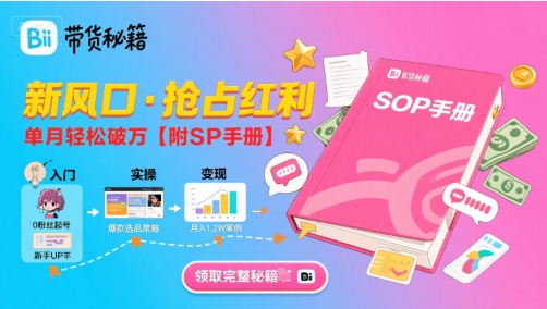 B站哔哩哔哩带货秘籍，新风口，抢占红利，单月轻松破万【附SOP手册】-苏柒资源库