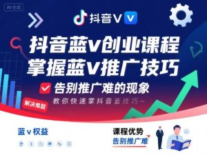 抖音蓝v创业课程,教你快速掌握抖音蓝v推广技巧,告别推广难的现象-苏柒资源库
