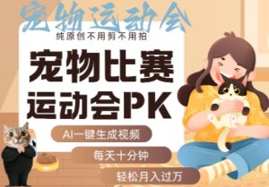 AI一键生成宠物比赛运动会PK视频,纯原创不用剪不用拍,每天十分钟,轻松月入过1W+-苏柒资源库