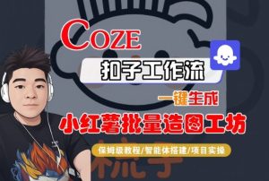Coze扣子智能体工作流一键生成“小红薯批量造图工坊“工作流,全流程保姆级教学-苏柒资源库