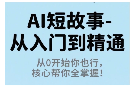 AI短故事从入门到精通，从0开始你也行，核心帮你全掌握-苏柒资源库