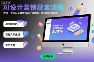 AI设计营销获客课程,教你一套用AI工具做画设计效果图,营销获客的方法-苏柒资源库