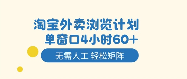 淘宝外卖浏览计划，到窗口4小时60+无需人工，轻松矩阵开干【揭秘】-苏柒资源库