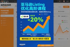 亚马逊Listing优化高阶课程,手把手教你策划高转化率、低跳失率的listing-苏柒资源库